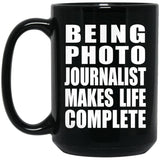 Being Photo Journalist Makes Life Complete - 15oz Coffee Mug Black