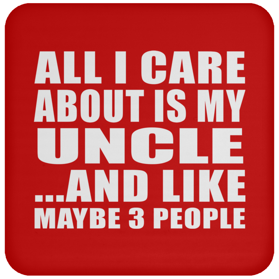All I Care About Is My Uncle - Drink Coaster