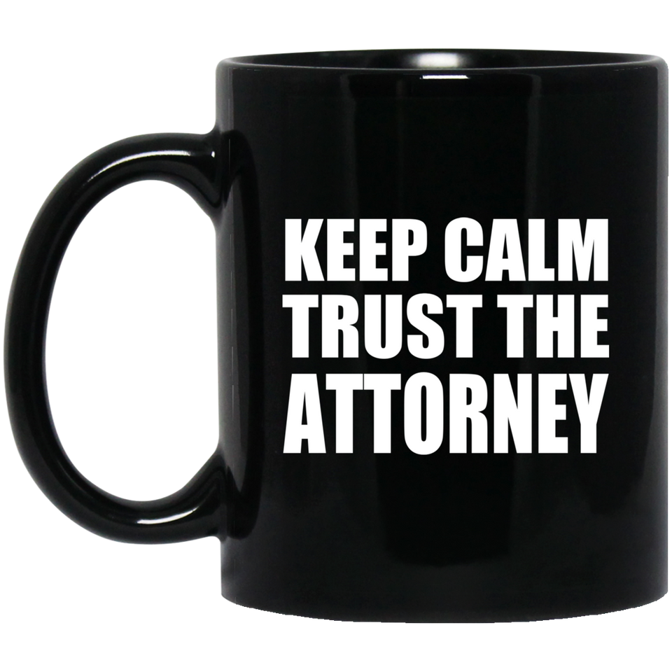 Keep Calm and Trust The Attorney - 11oz Coffee Mug Black
