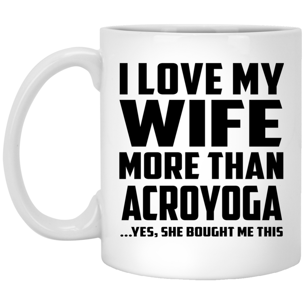 I Love My Wife More Than Acroyoga - 11 Oz Coffee Mug