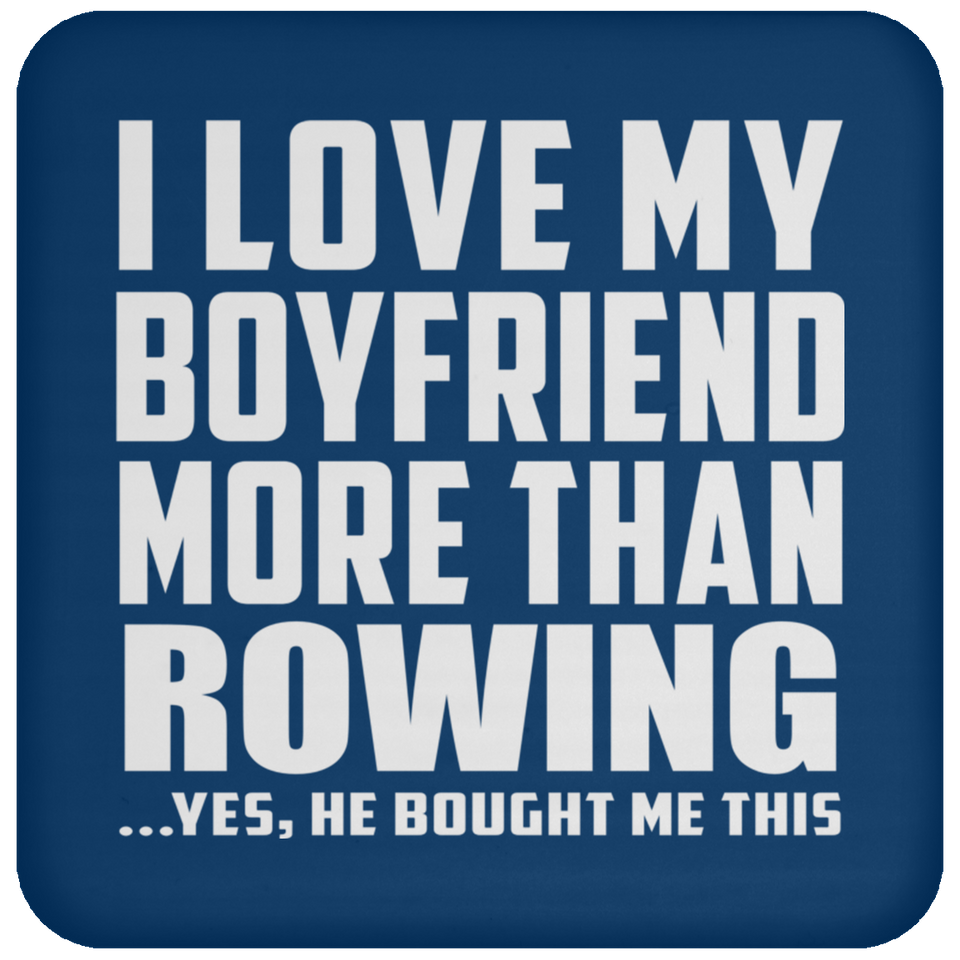 I Love My Boyfriend More Than Rowing - Drink Coaster
