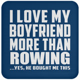 I Love My Boyfriend More Than Rowing - Drink Coaster