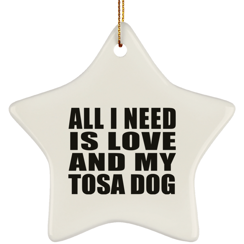 All I Need Is Love And My Tosa Dog - Star Ornament