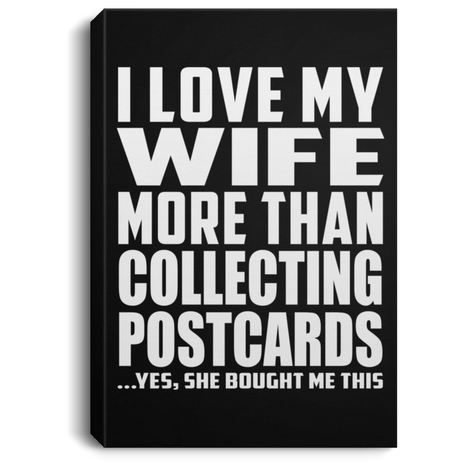I Love My Wife More Than Collecting Postcards - Canvas Portrait