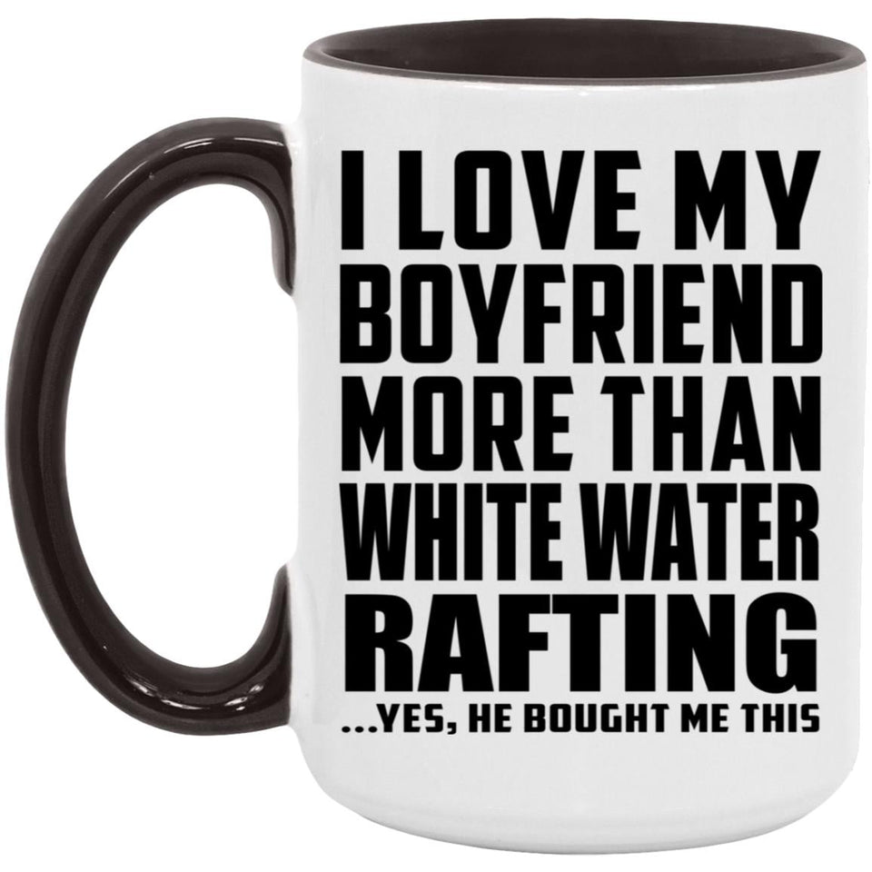 I Love My Boyfriend More Than White Water Rafting - 15oz Accent Mug Black
