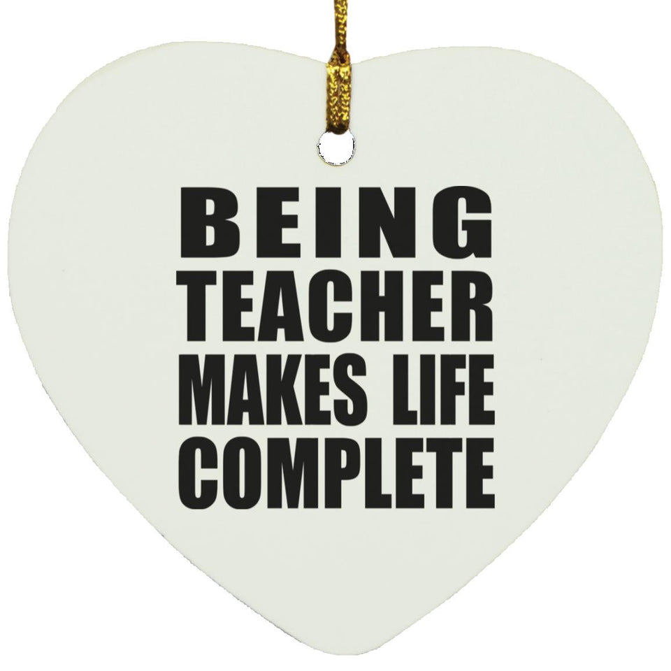 Being Teacher Makes Life Complete - Heart Ornament