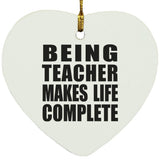 Being Teacher Makes Life Complete - Heart Ornament