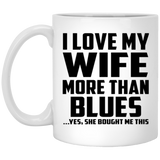 I Love My Wife More Than Blues - 11 Oz Coffee Mug