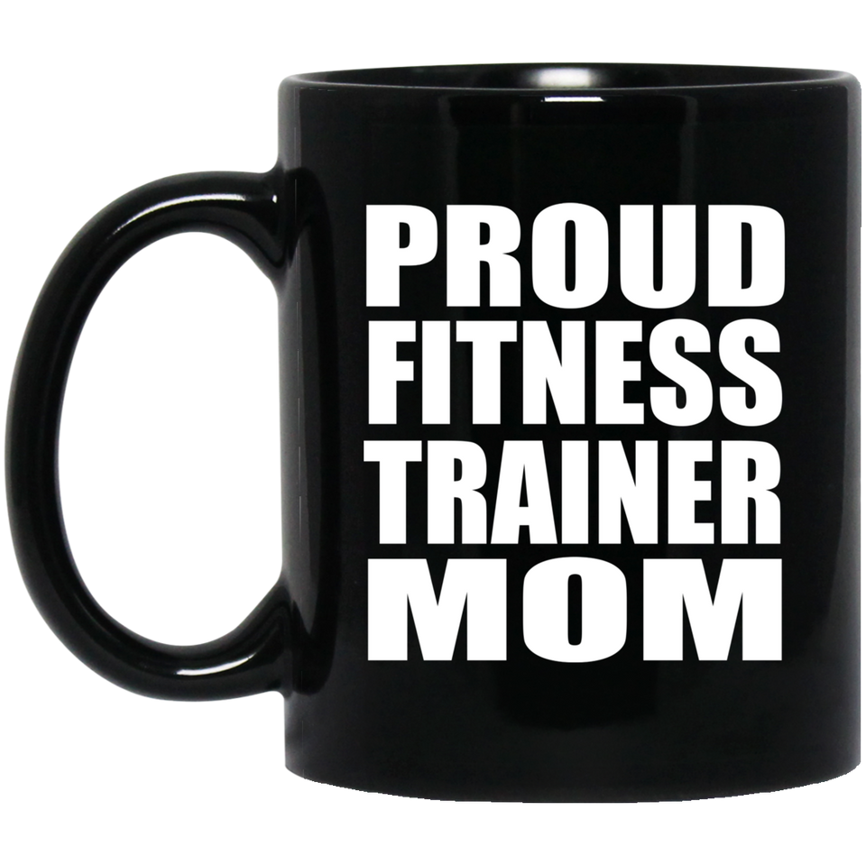 Proud Fitness Trainer Mom - 11oz Coffee Mug Black