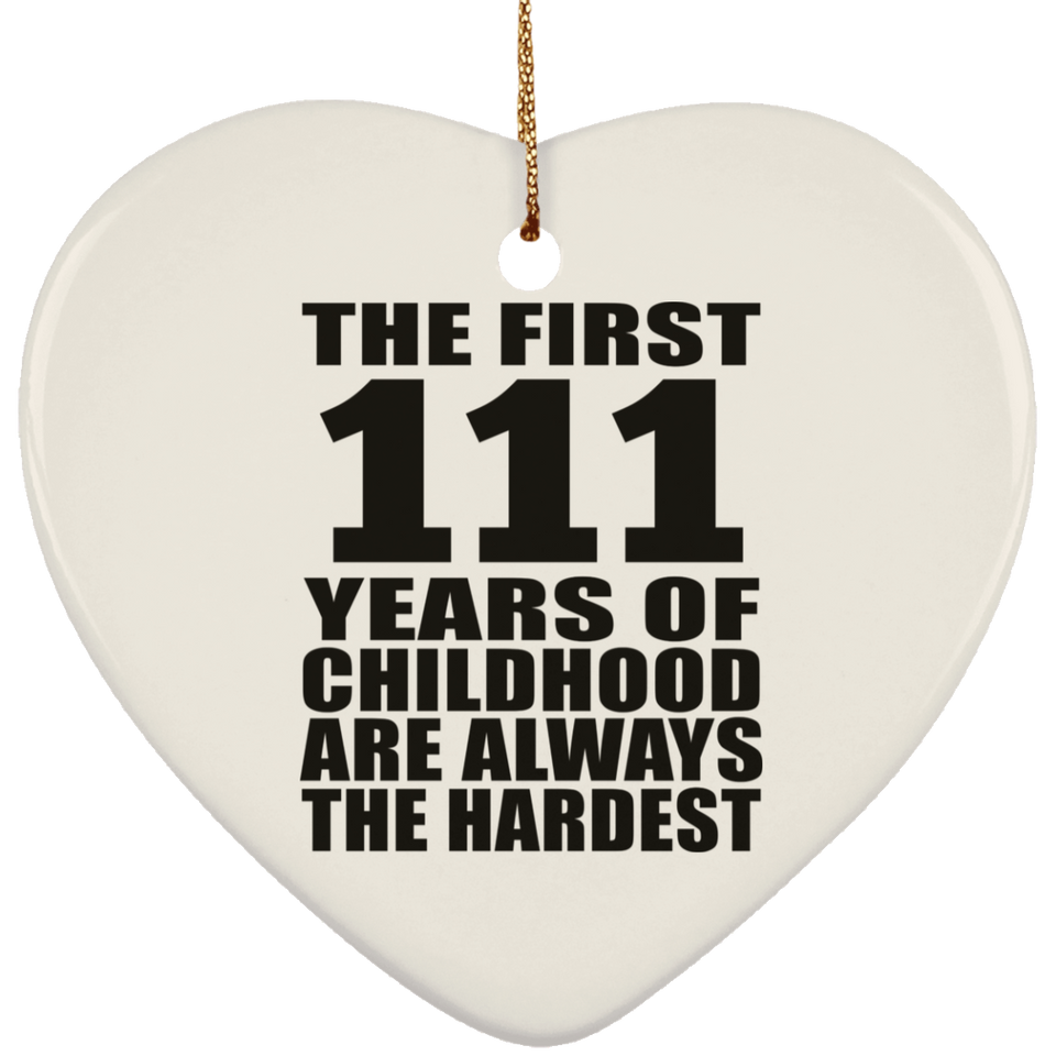 111th Birthday First 111 Years of Childhood Are The Hardest - Heart Ornament