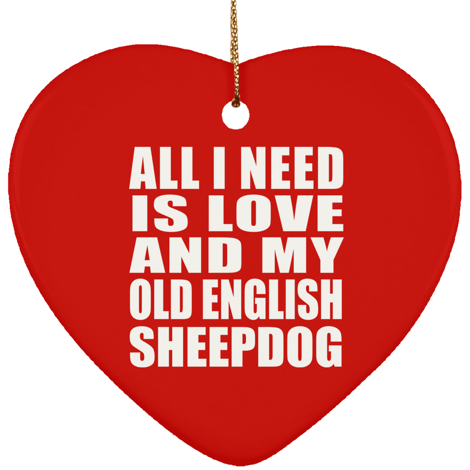 All I Need Is Love And My Old English Sheepdog - Heart Ornament