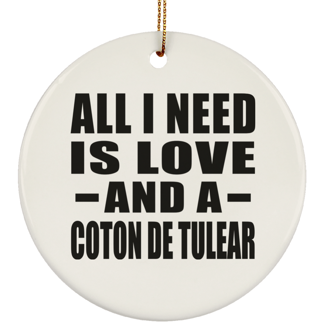 All I Need Is Love And A Coton De Tulear - Circle Ornament