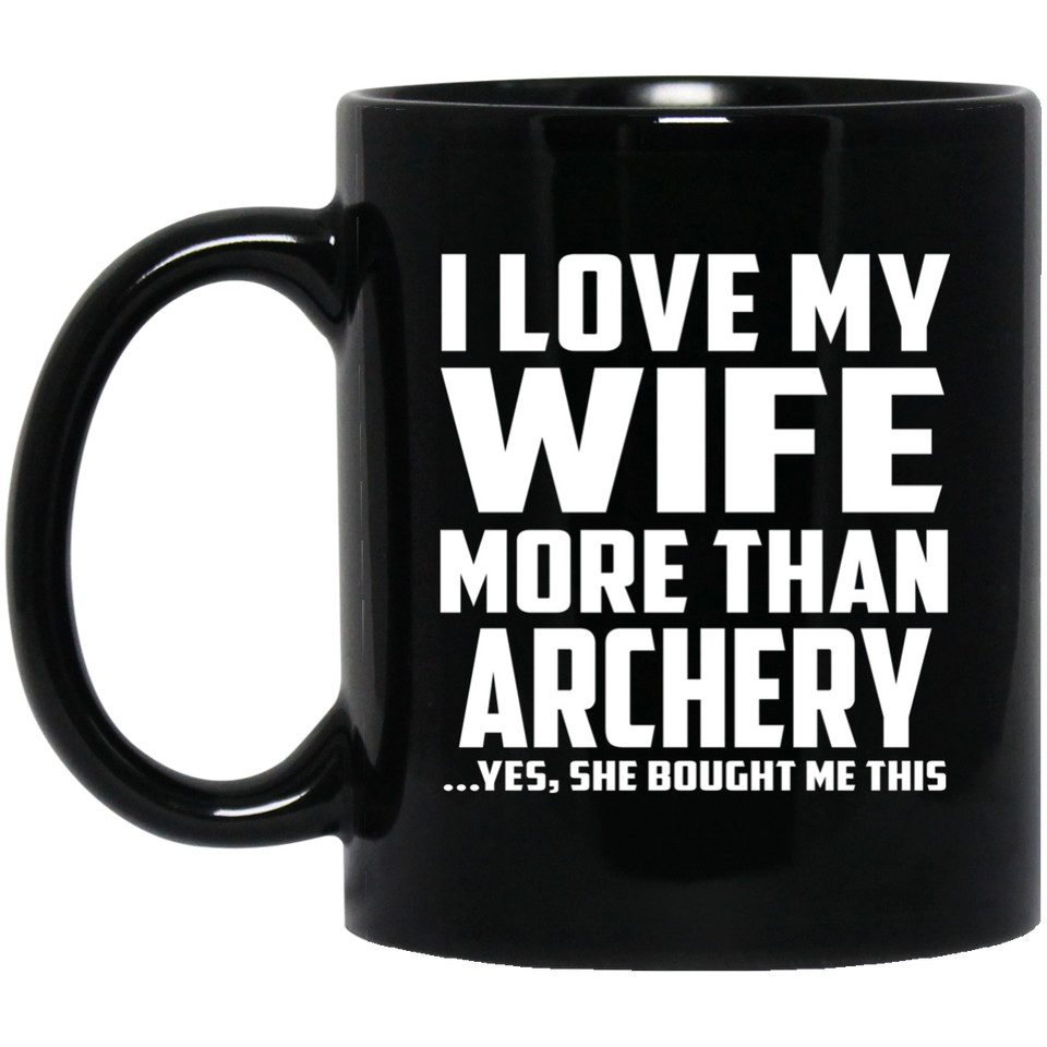 I Love My Wife More Than Archery - 11 Oz Coffee Mug