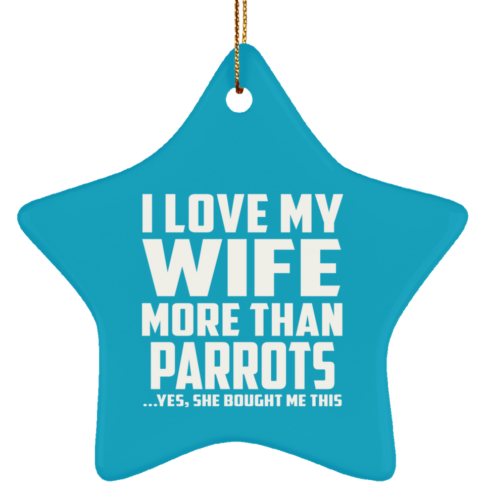 I Love My Wife More Than Parrots - Star Ornament