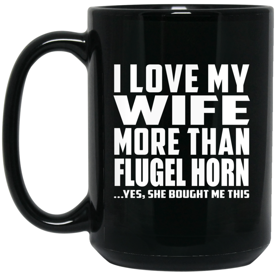I Love My Wife More Than Flugel Horn - 15 Oz Coffee Mug Black