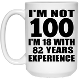 100th Birthday I'm Not 100 I'm 18 With 82 Years Experience - 15oz Coffee Mug