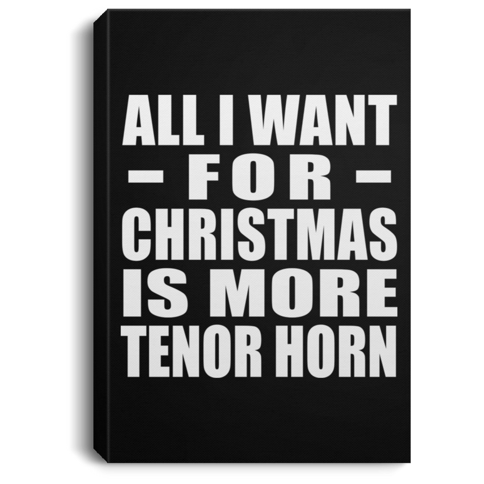 All I Want For Christmas Is More Tenor Horn - Canvas Portrait