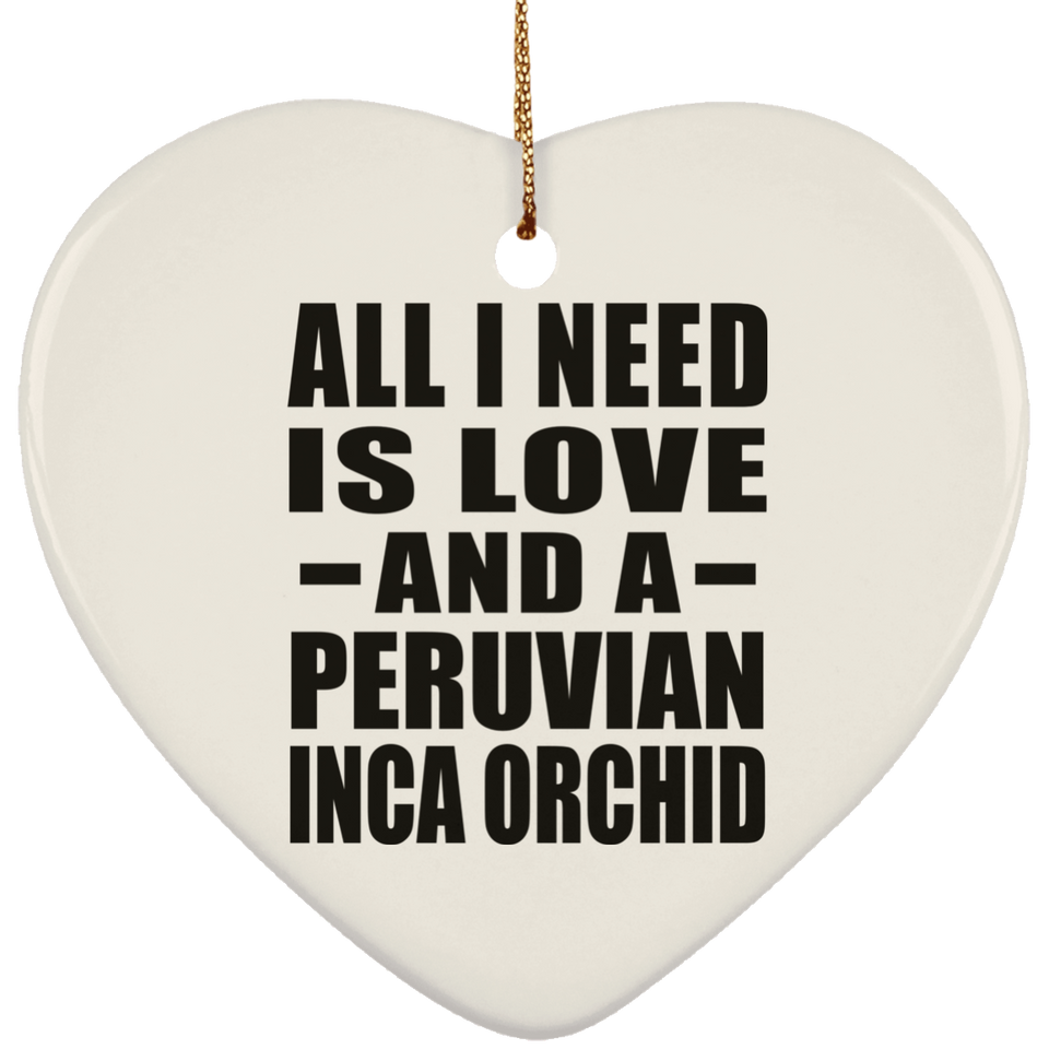 All I Need Is Love And A Peruvian Inca Orchid - Heart Ornament