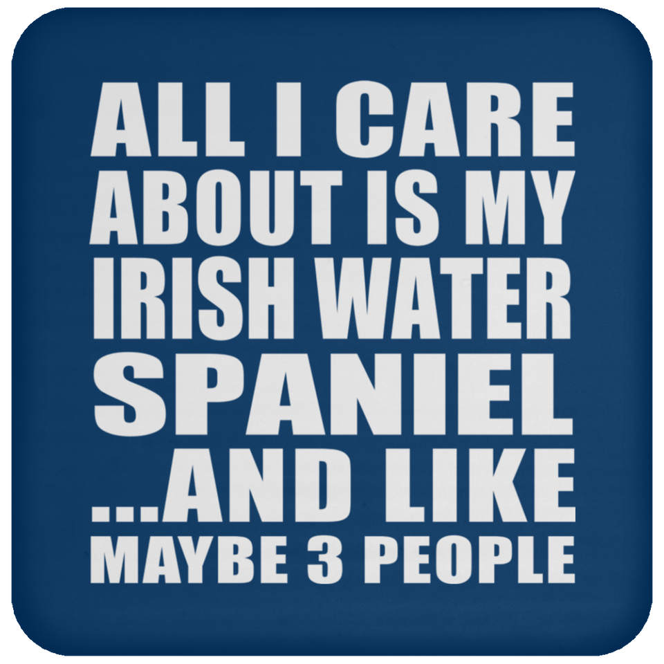 All I Care About Is My Irish Water Spaniel - Drink Coaster