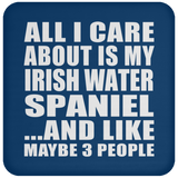 All I Care About Is My Irish Water Spaniel - Drink Coaster