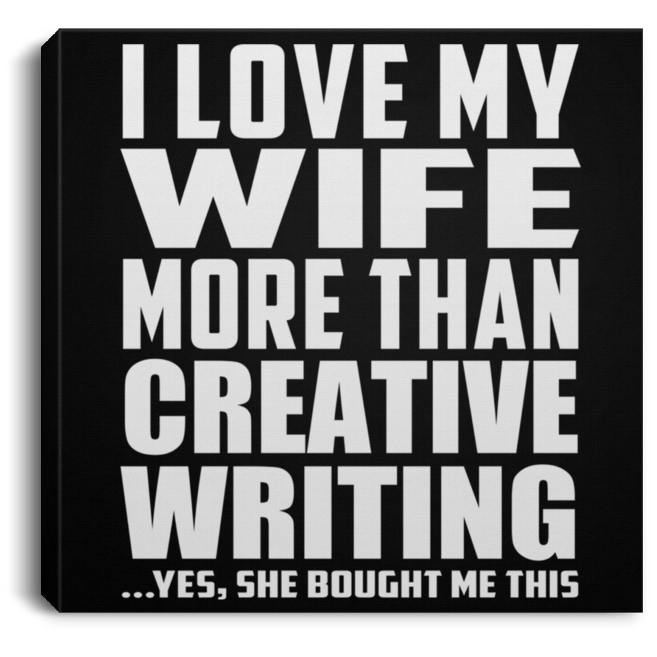 I Love My Wife More Than Creative Writing - Canvas Square