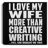 I Love My Wife More Than Creative Writing - Canvas Square