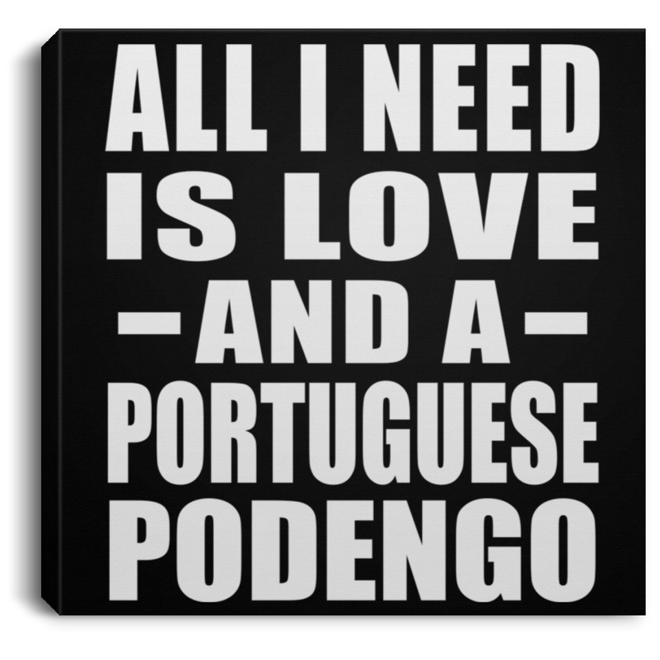 All I Need Is Love And A Portuguese Podengo - Canvas Square