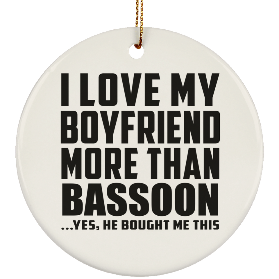 I Love My Boyfriend More Than Bassoon - Circle Ornament
