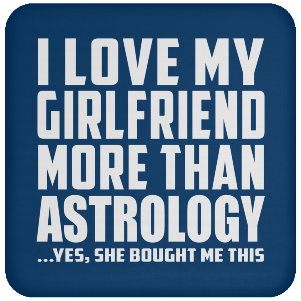 I Love My Girlfriend More Than Astrology - Drink Coaster