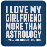 I Love My Girlfriend More Than Astrology - Drink Coaster