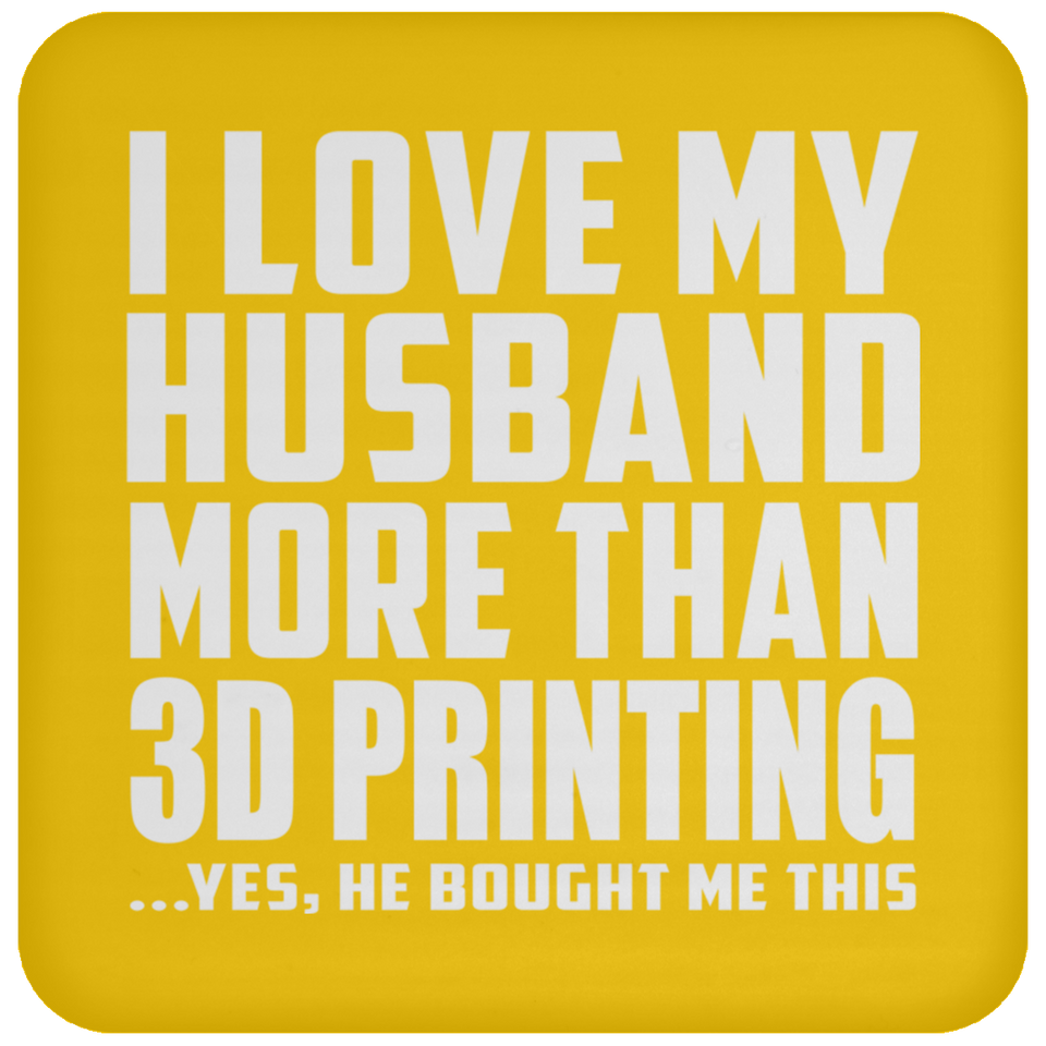 I Love My Husband More Than 3D Printing - Coaster