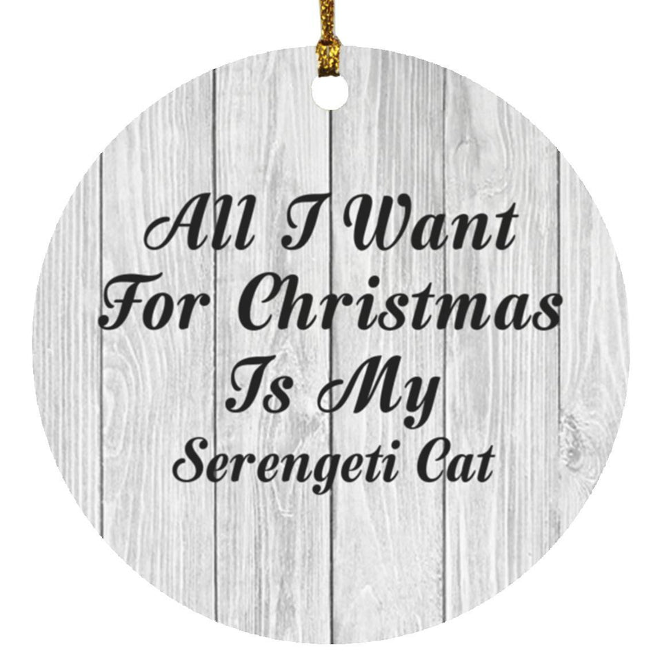All I Want For Christmas Is My Serengeti Cat - Circle Ornament F