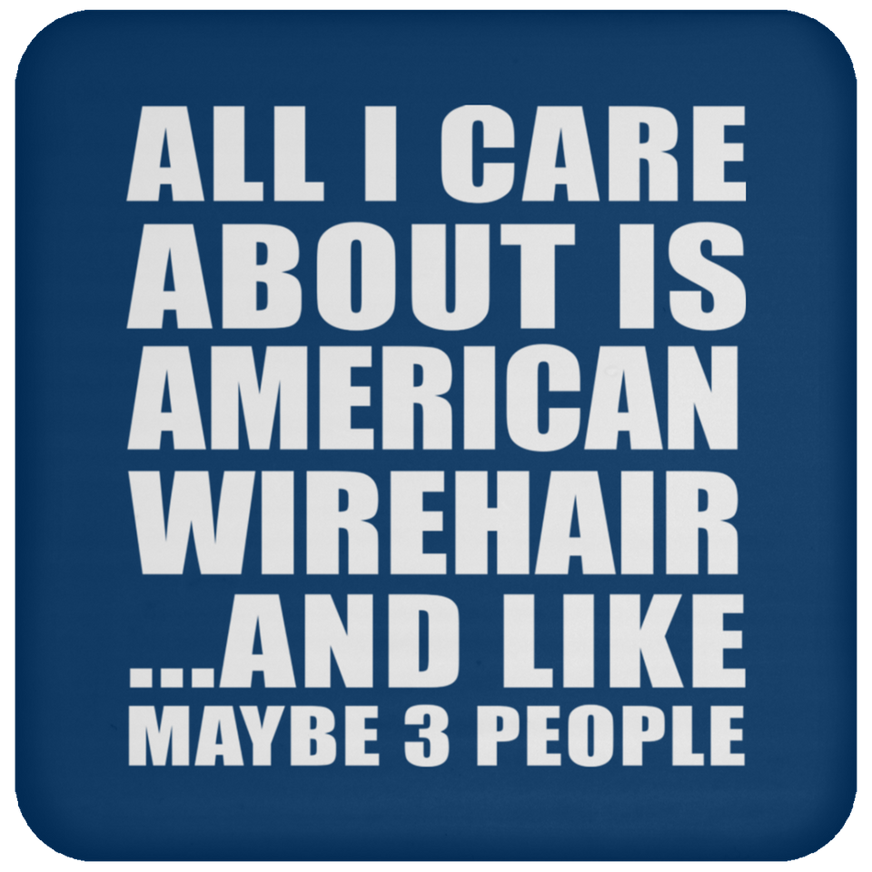 All I Care About Is American Wirehair - Drink Coaster
