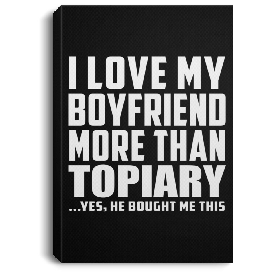 I Love My Boyfriend More Than Topiary - Canvas Portrait