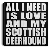 All I Need Is Love And My Scottish Deerhound - Canvas Square