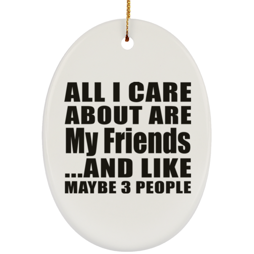 All I Care About Is My Friends - Oval Ornament