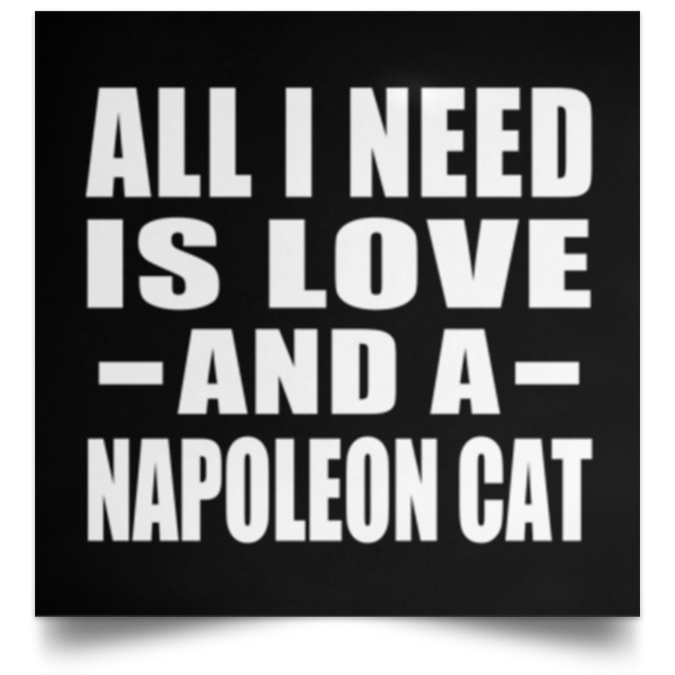 All I Need Is Love And A Napoleon Cat - Poster Square