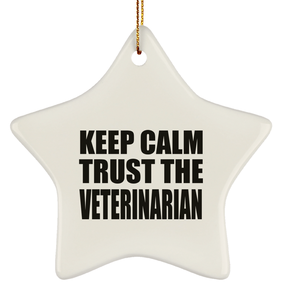Keep Calm and Trust The Veterinarian - Star Ornament