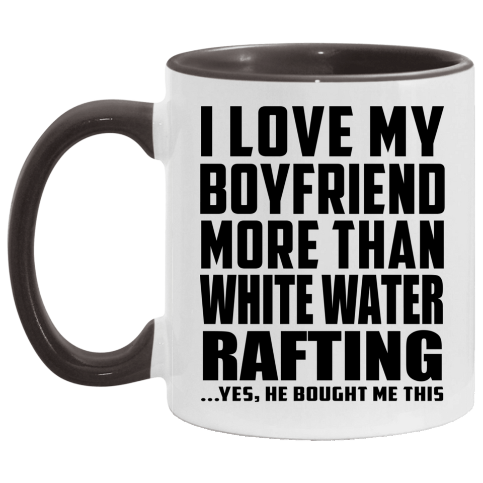 I Love My Boyfriend More Than White Water Rafting - 11oz Accent Mug Black