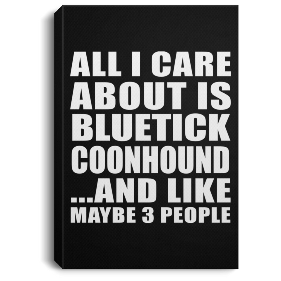 All I Care About Is Bluetick Coonhound - Canvas Portrait