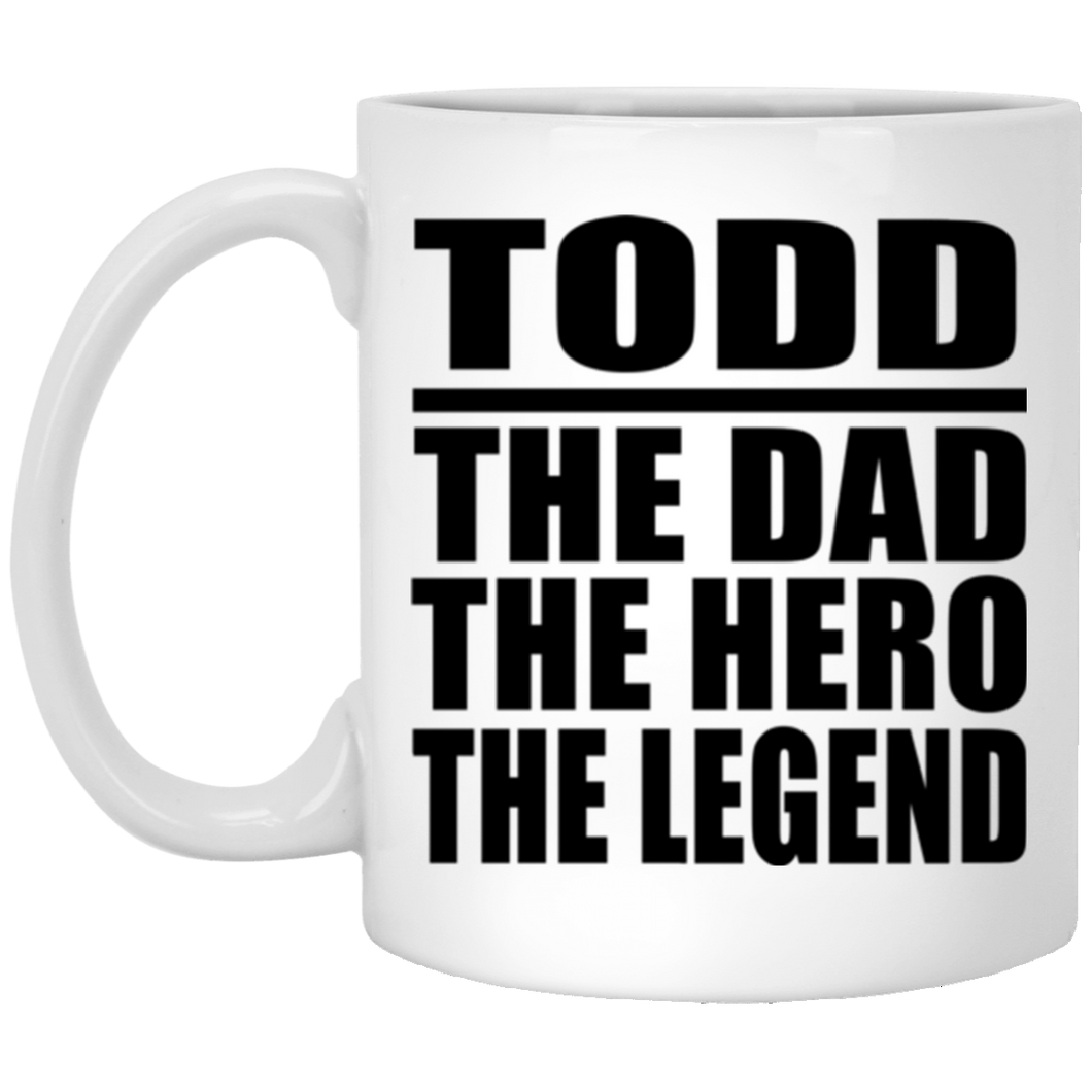 Todd The Dad The Hero The Legend - 11 Oz Coffee Mug
