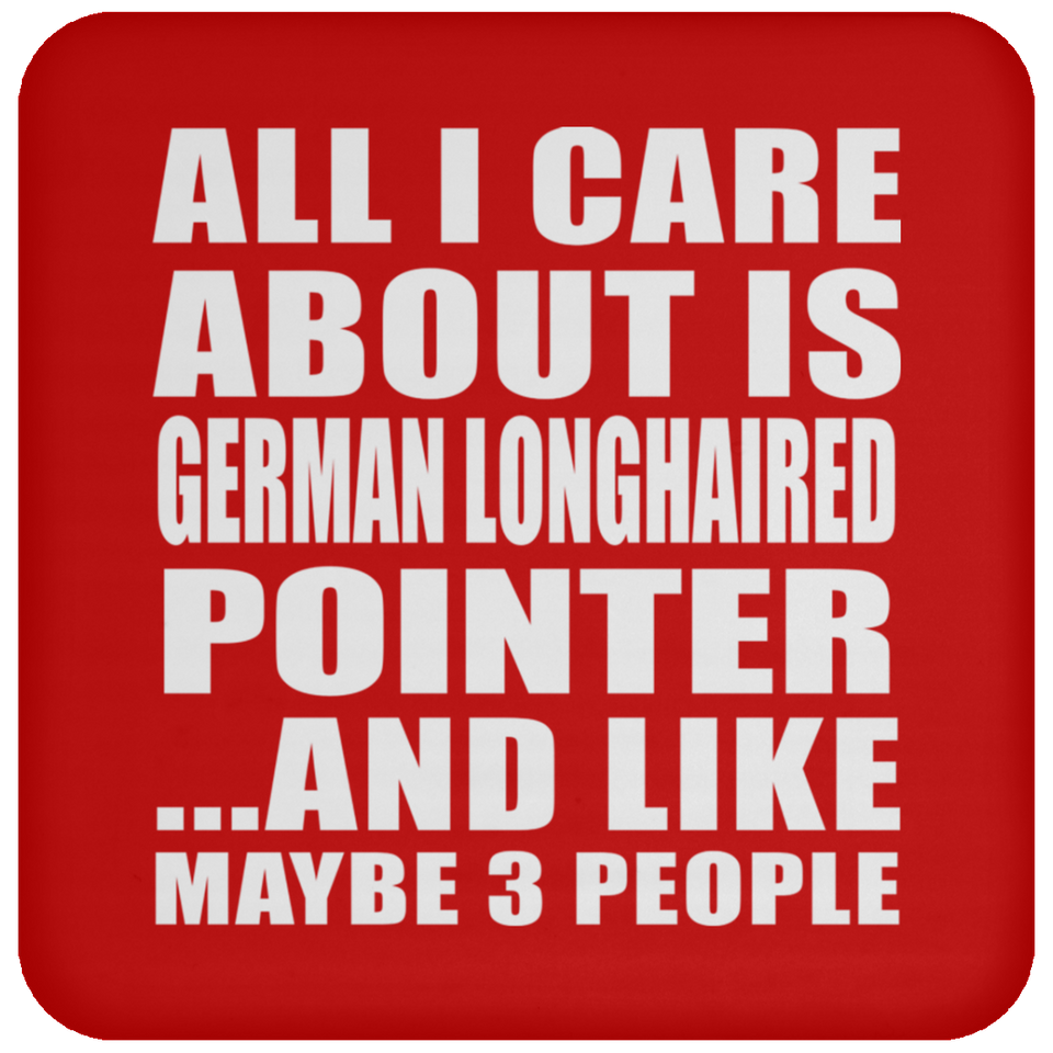 All I Care About Is German Longhaired Pointer - Drink Coaster