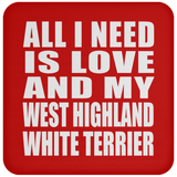 All I Need Is Love And My West Highland White Terrier - Drink Coaster