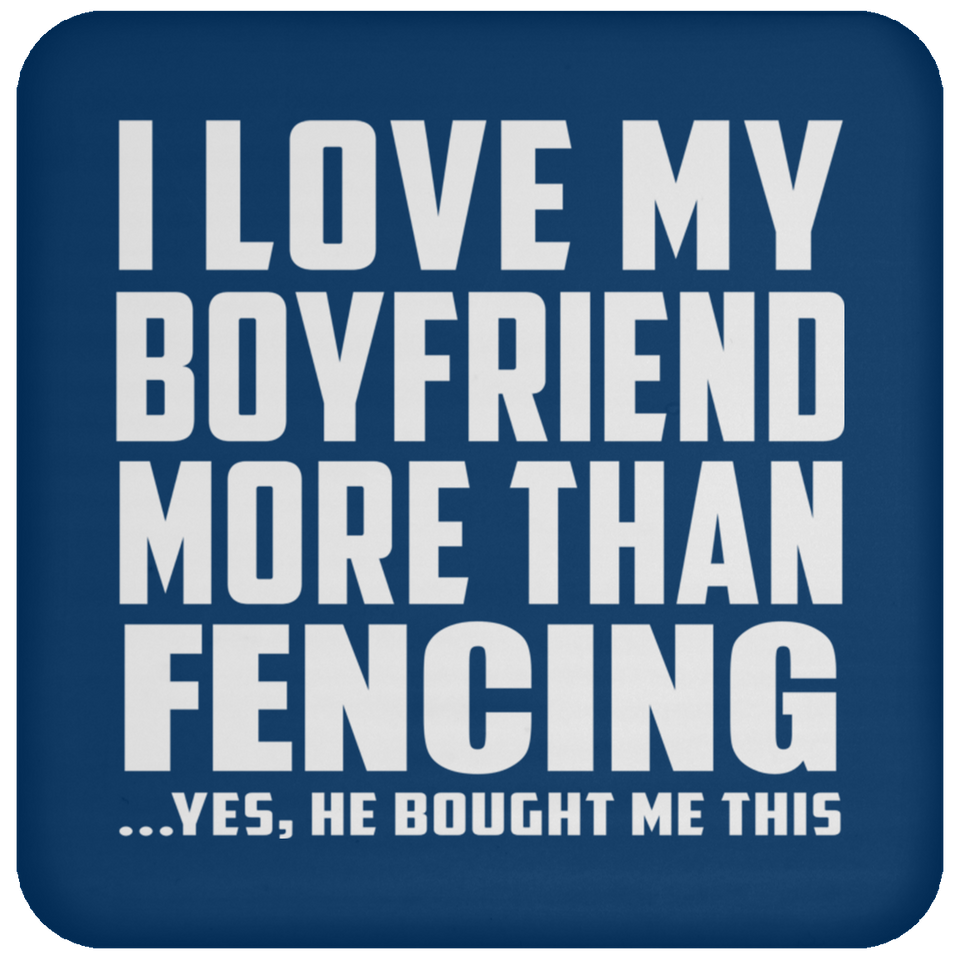 I Love My Boyfriend More Than Fencing - Drink Coaster