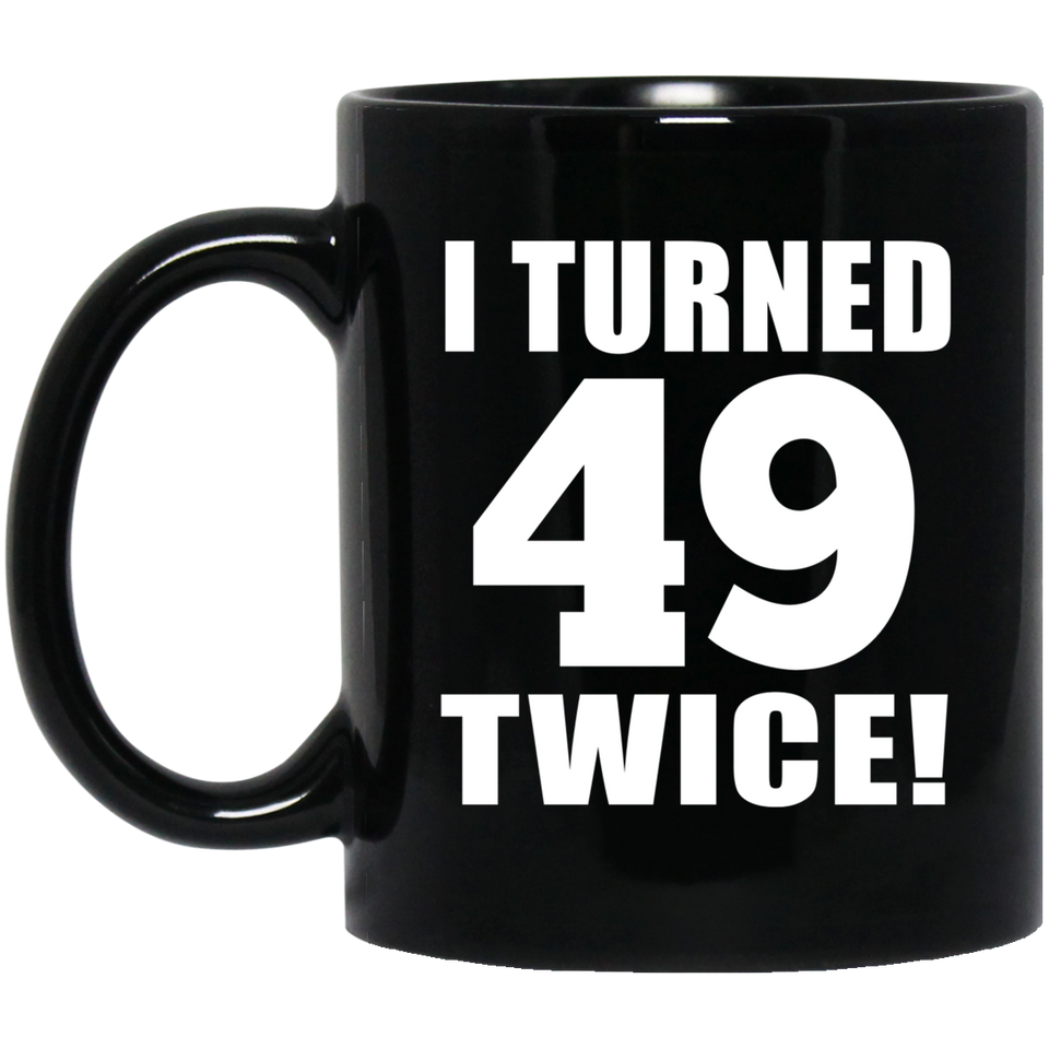 98th Birthday I Turned 49 Twice - 11oz Coffee Mug Black