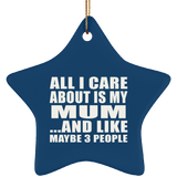 All I Care About Is My Mum - Star Ornament