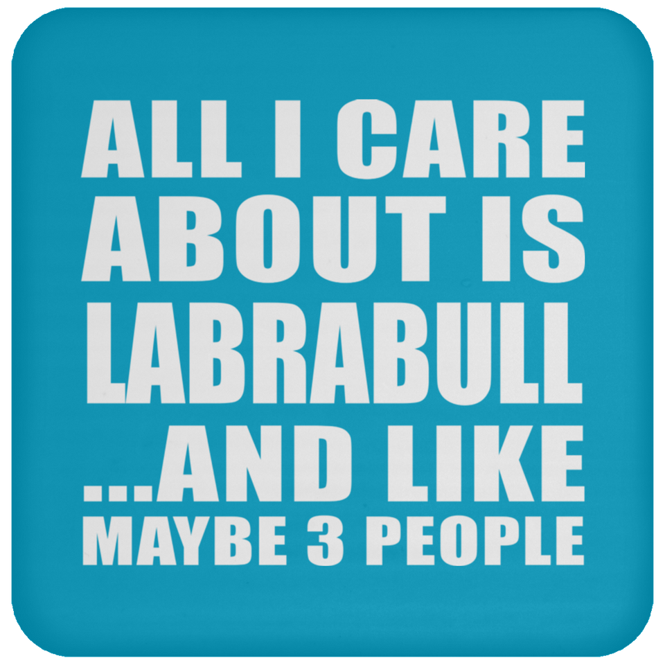 All I Care About Is Labrabull - Drink Coaster