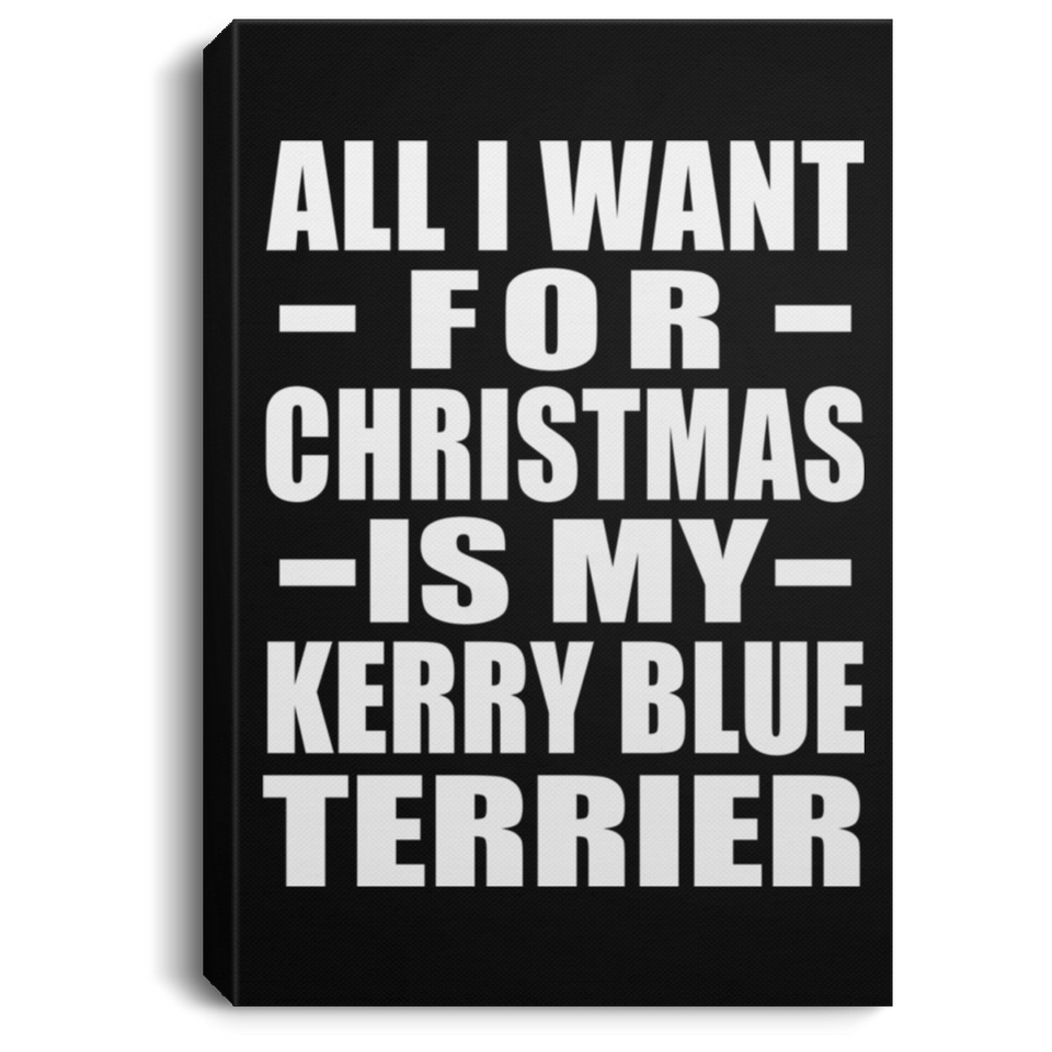 All I Want For Christmas Is My Kerry Blue Terrier - Canvas Portrait