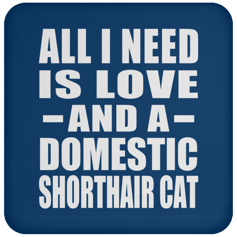 All I Need Is Love And A Domestic Shorthair Cat - Drink Coaster