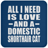 All I Need Is Love And A Domestic Shorthair Cat - Drink Coaster